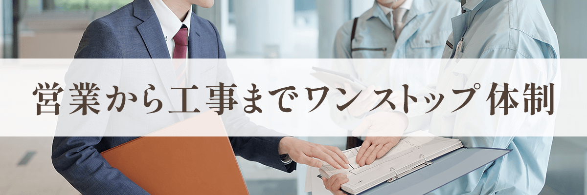 営業から工事までワンストップ体制